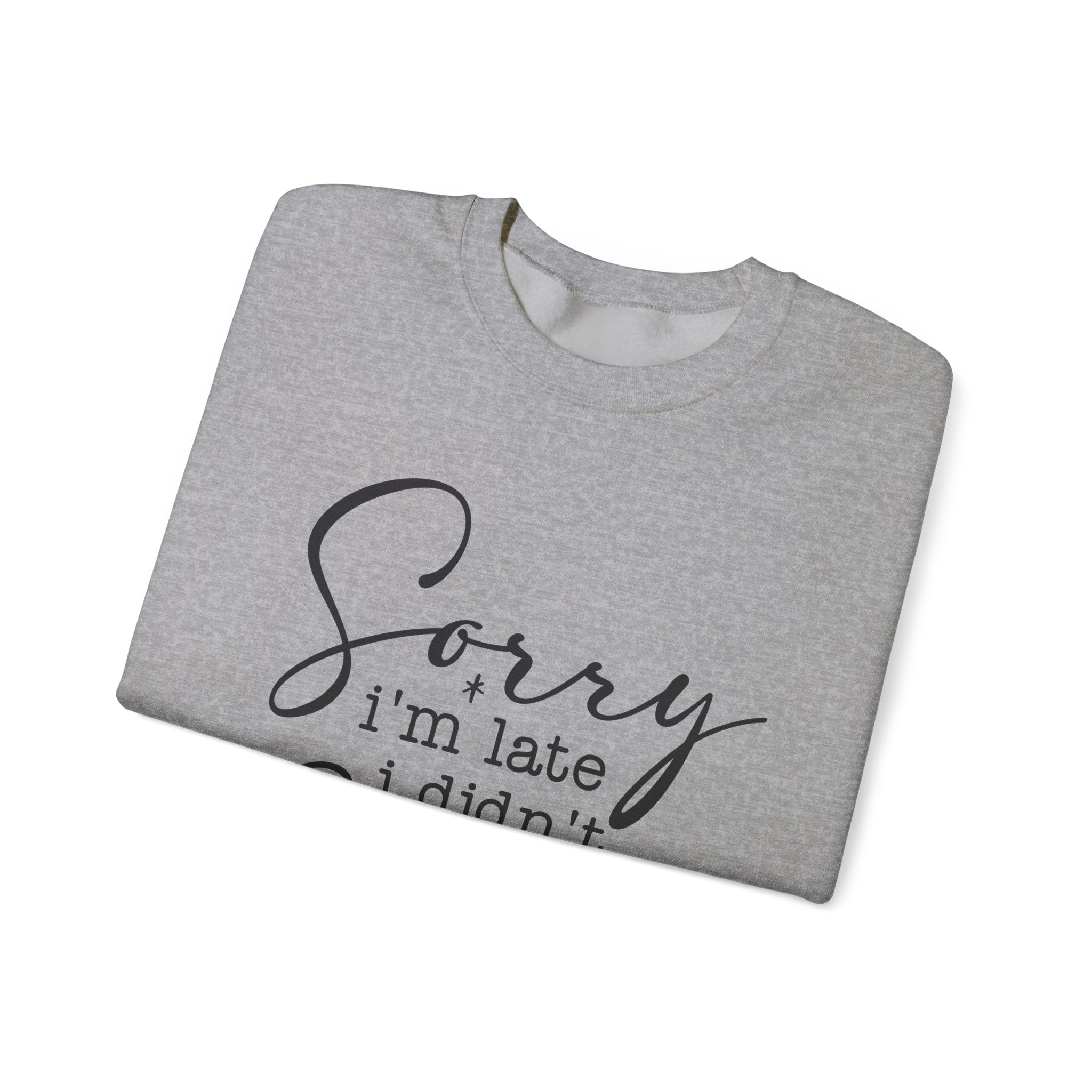 Crewneck Sweatshirt — “Sorry I’m Late I Didn’t Want to Come” Script Graphic