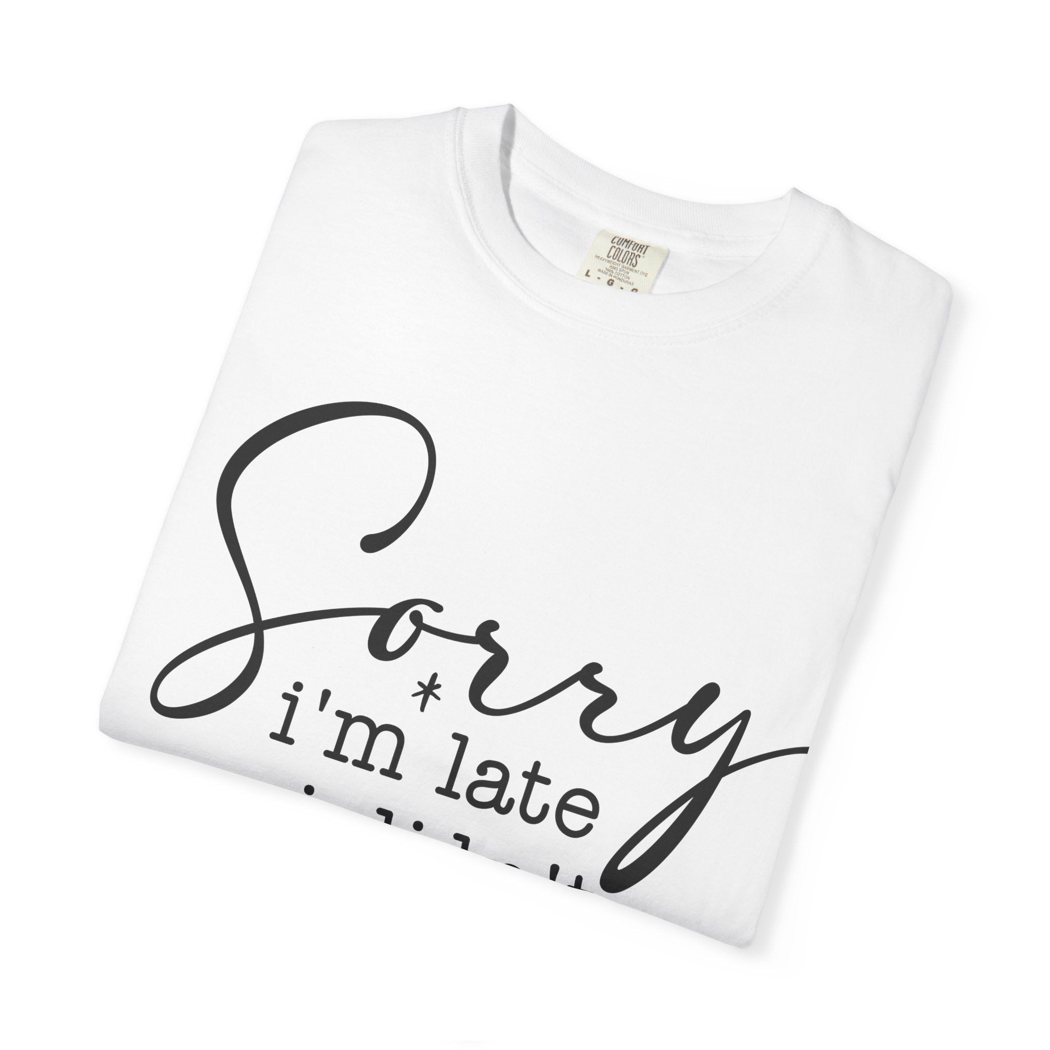 T-shirt — "Sorry I'm Late I Didn't Want to Come" Funny Graphic Tee