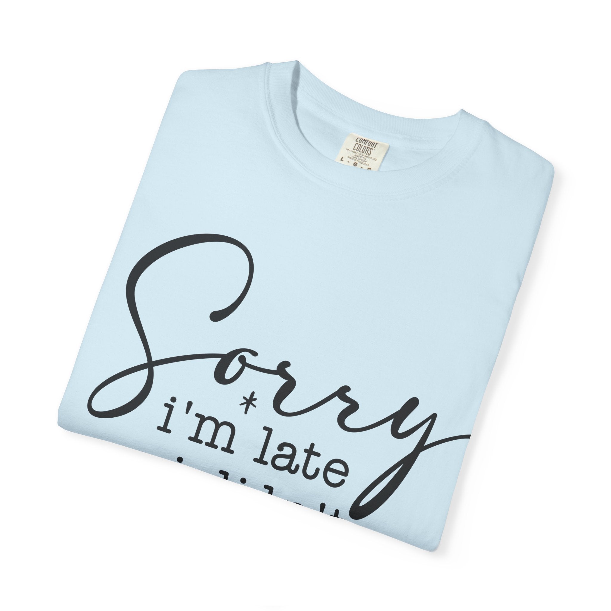 T-shirt — "Sorry I'm Late I Didn't Want to Come" Funny Graphic Tee