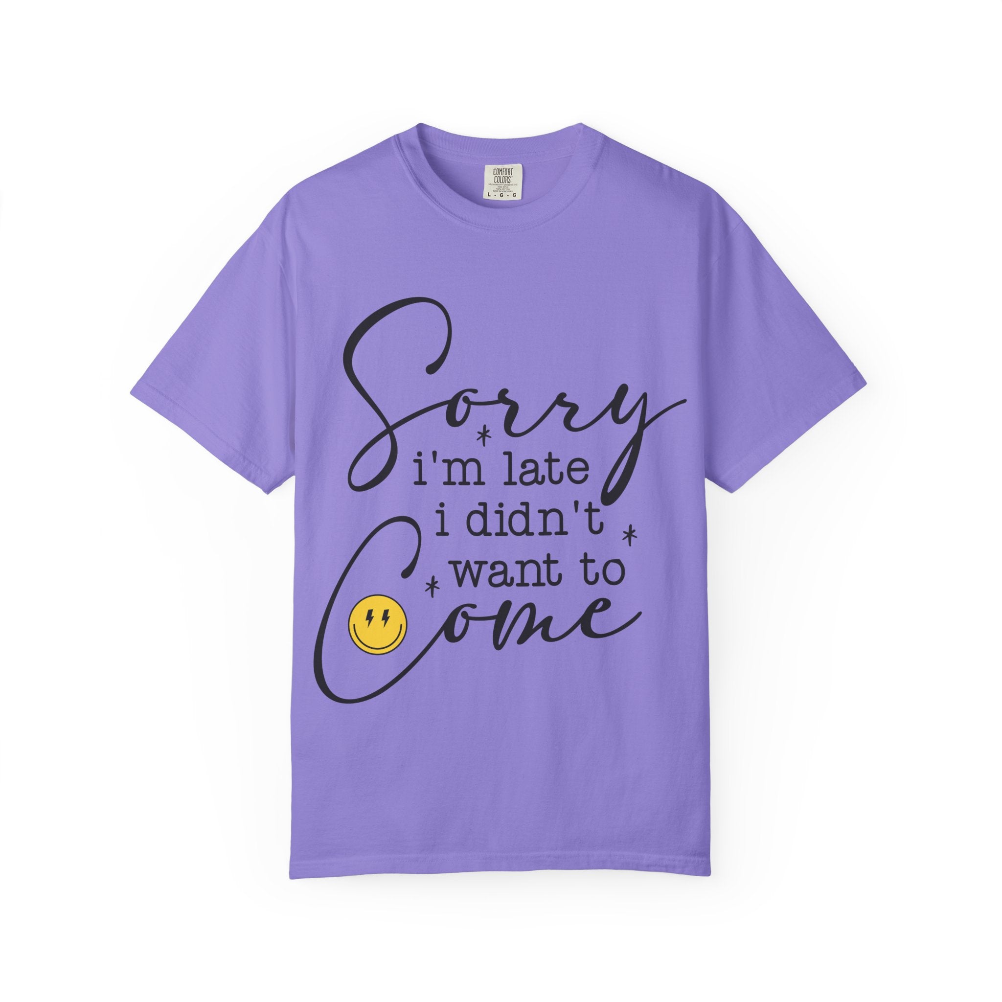 T-shirt — "Sorry I'm Late I Didn't Want to Come" Funny Graphic Tee