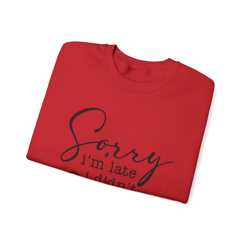 Crewneck Sweatshirt — “Sorry I’m Late I Didn’t Want to Come” Script Graphic