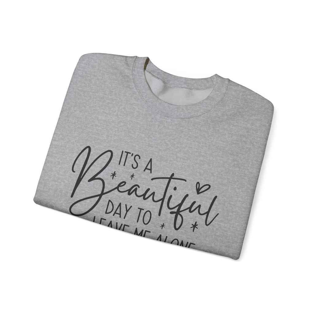 Crewneck Sweatshirt — "It's a Beautiful Day to Leave Me Alone" Cozy Graphic Pullover