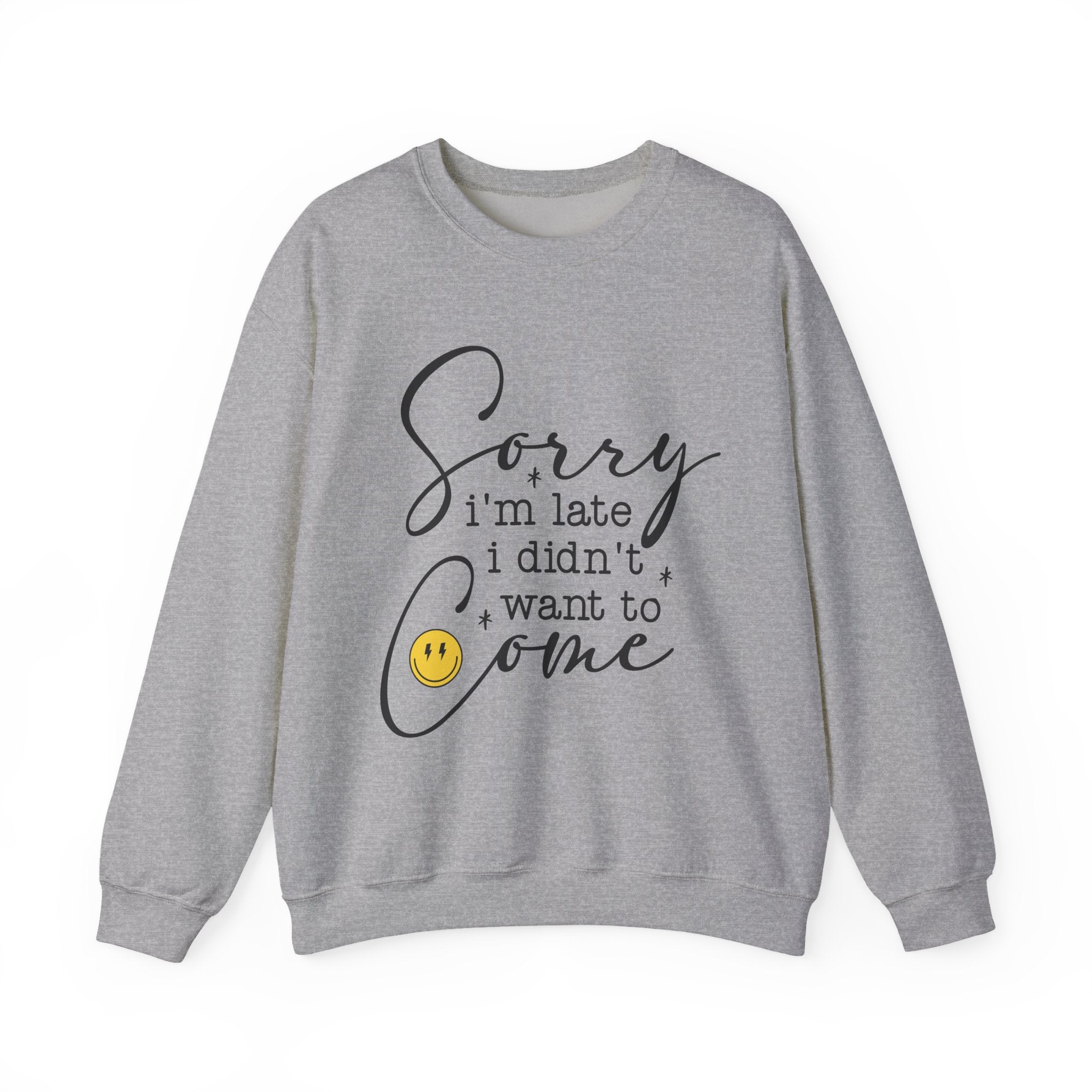 Crewneck Sweatshirt — “Sorry I’m Late I Didn’t Want to Come” Script Graphic
