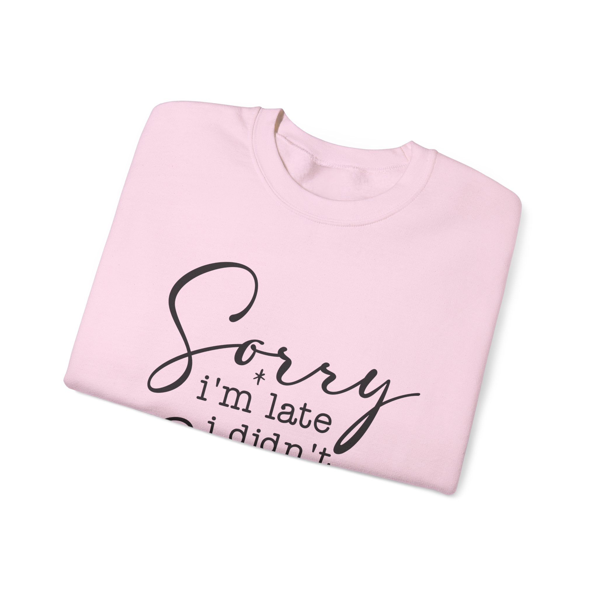 Crewneck Sweatshirt — “Sorry I’m Late I Didn’t Want to Come” Script Graphic