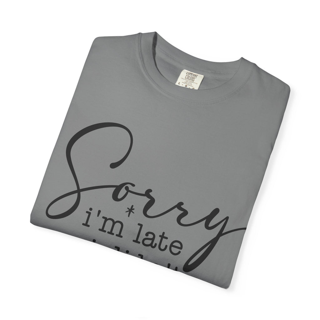 T-shirt — "Sorry I'm Late I Didn't Want to Come" Funny Graphic Tee