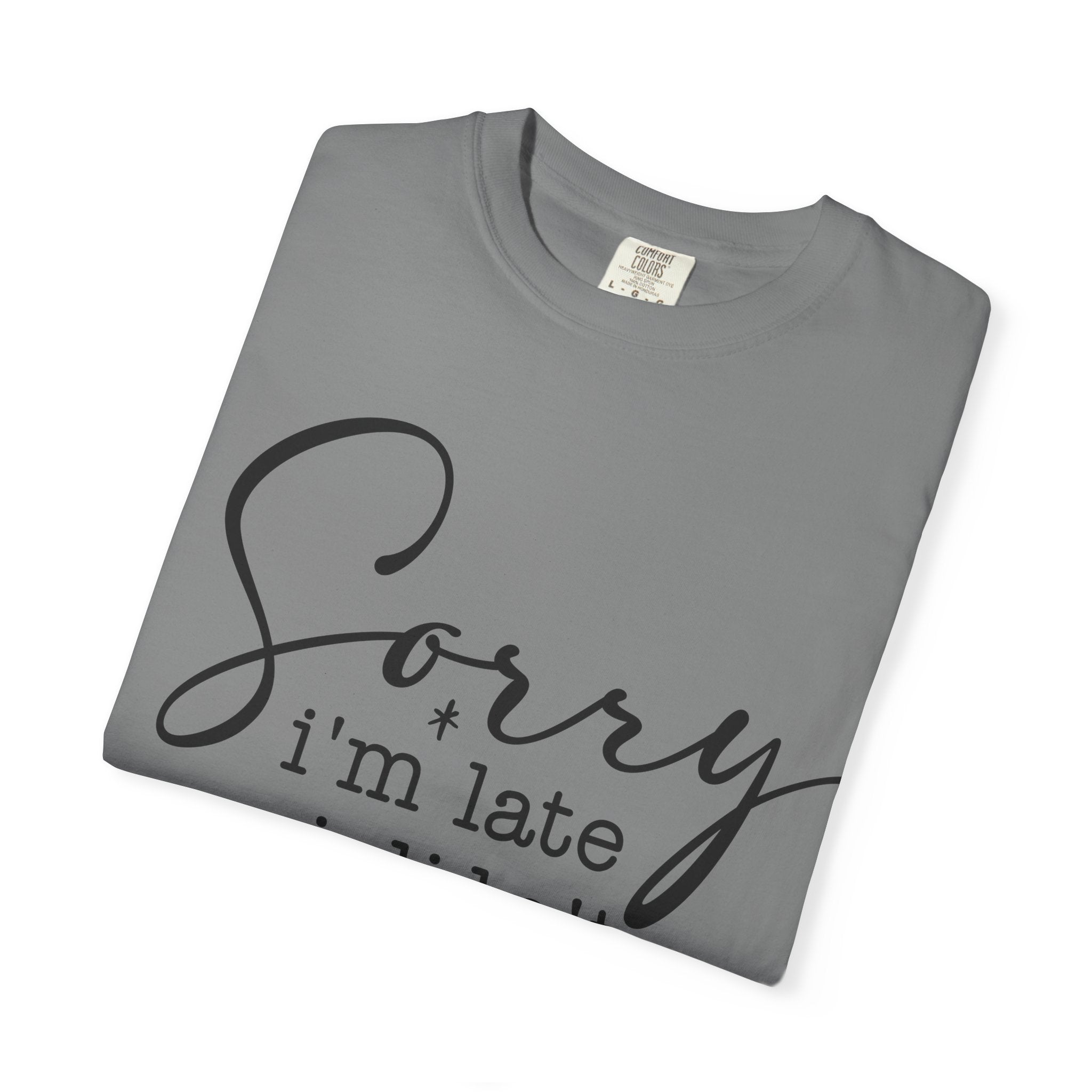 T-shirt — "Sorry I'm Late I Didn't Want to Come" Funny Graphic Tee