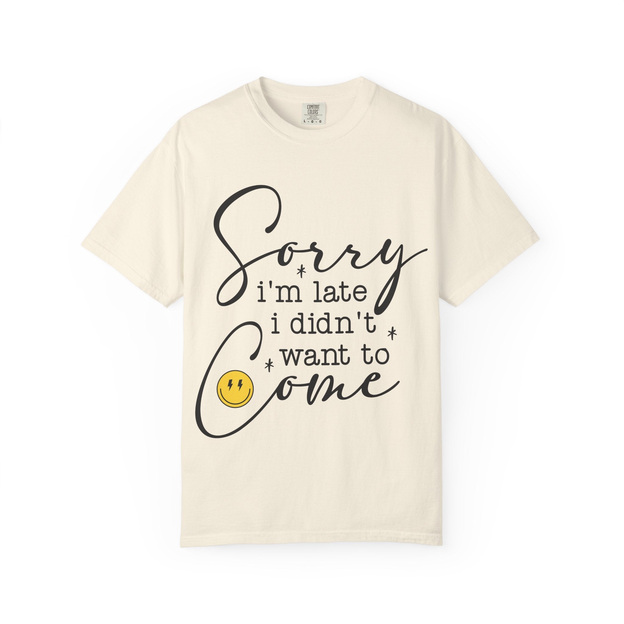 T-shirt — "Sorry I'm Late I Didn't Want to Come" Funny Graphic Tee