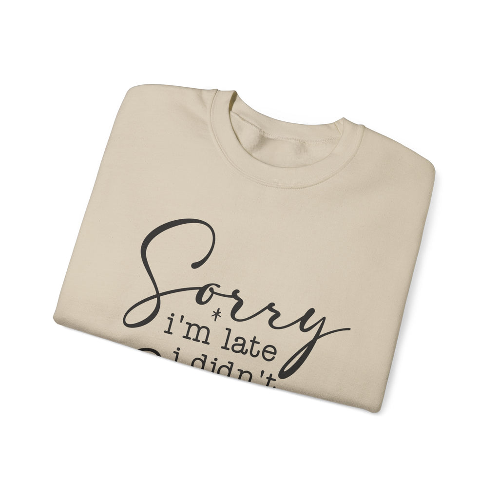 Crewneck Sweatshirt — “Sorry I’m Late I Didn’t Want to Come” Script Graphic