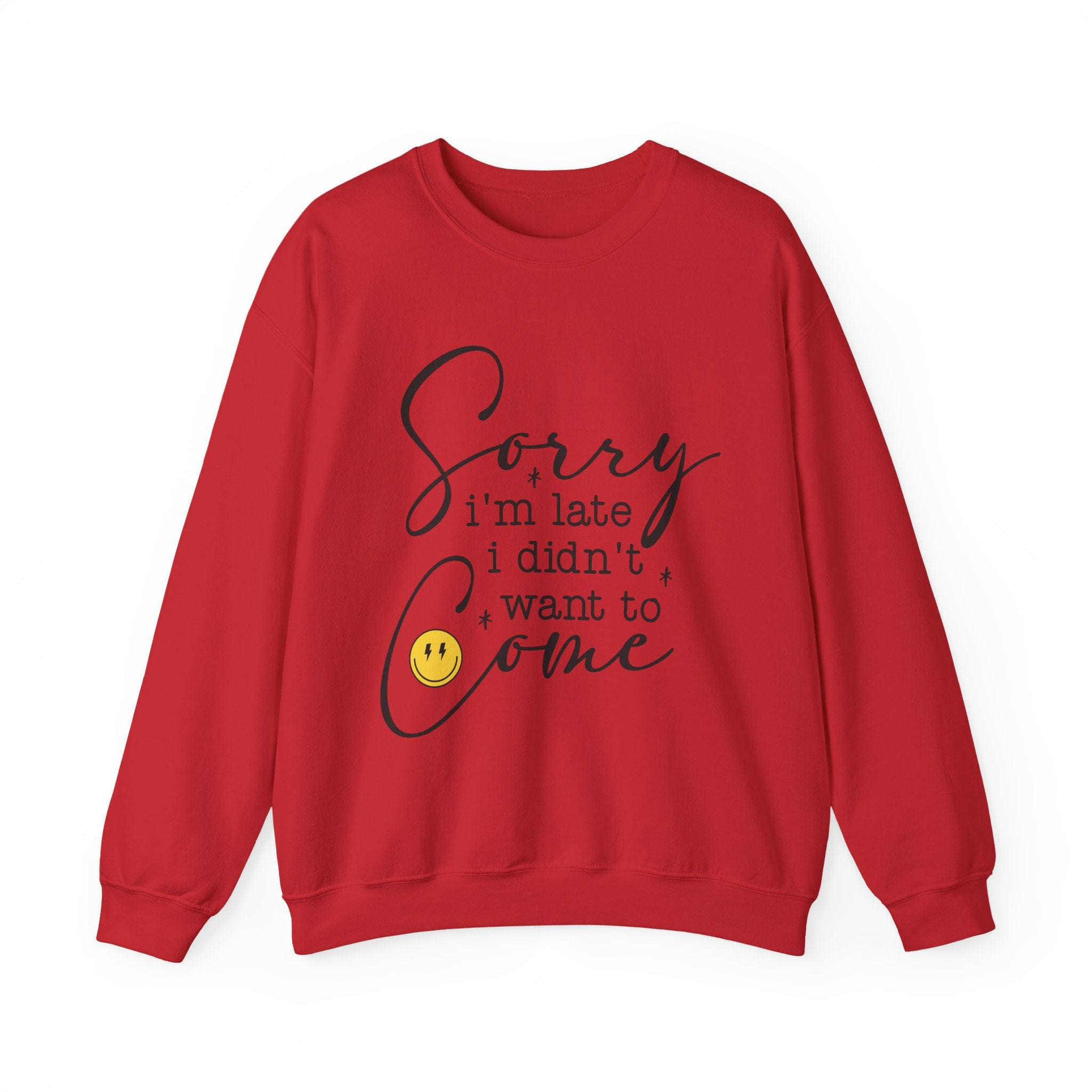 Crewneck Sweatshirt — “Sorry I’m Late I Didn’t Want to Come” Script Graphic