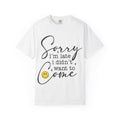 T-shirt — "Sorry I'm Late I Didn't Want to Come" Funny Graphic Tee