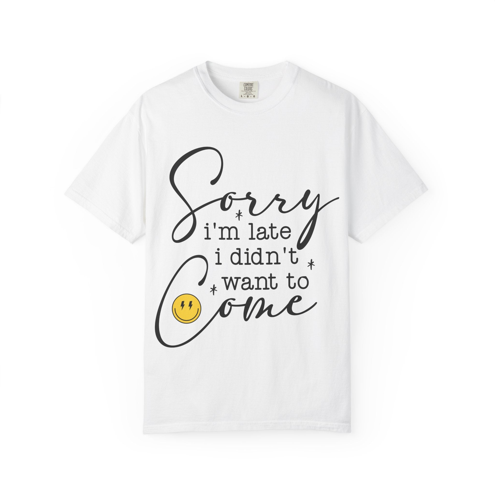 T-shirt — "Sorry I'm Late I Didn't Want to Come" Funny Graphic Tee