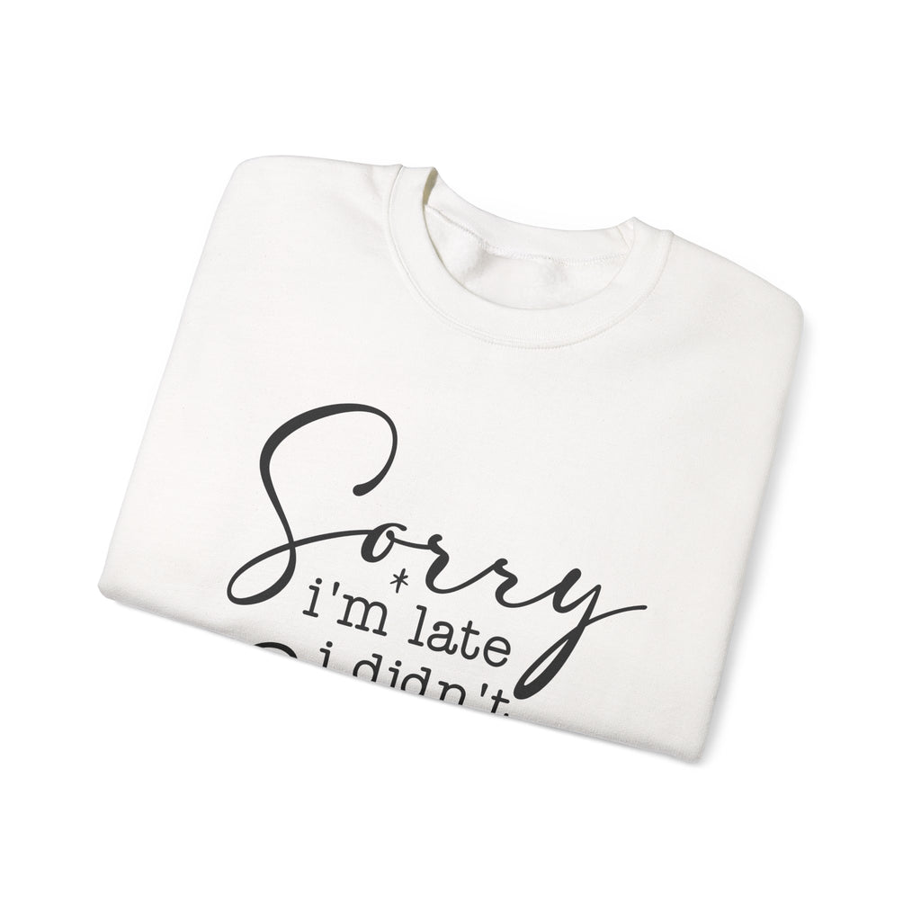 Crewneck Sweatshirt — “Sorry I’m Late I Didn’t Want to Come” Script Graphic
