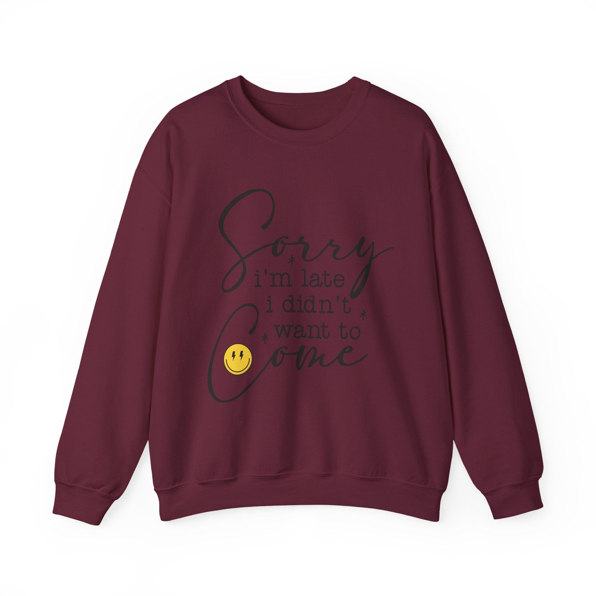 Crewneck Sweatshirt — “Sorry I’m Late I Didn’t Want to Come” Script Graphic