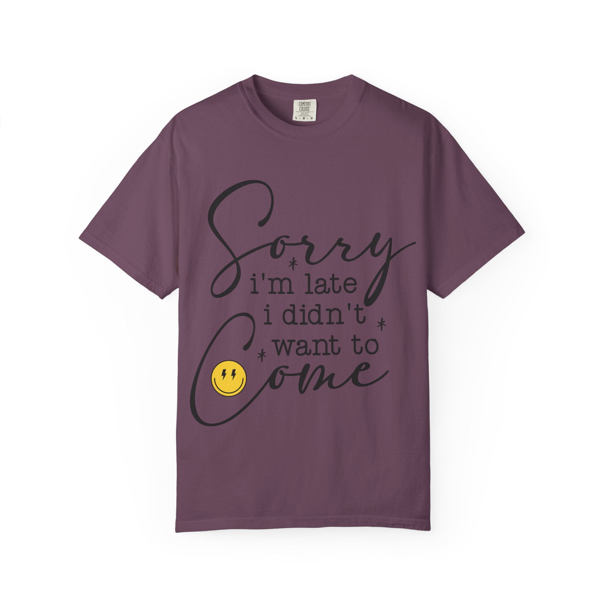 T-shirt — "Sorry I'm Late I Didn't Want to Come" Funny Graphic Tee