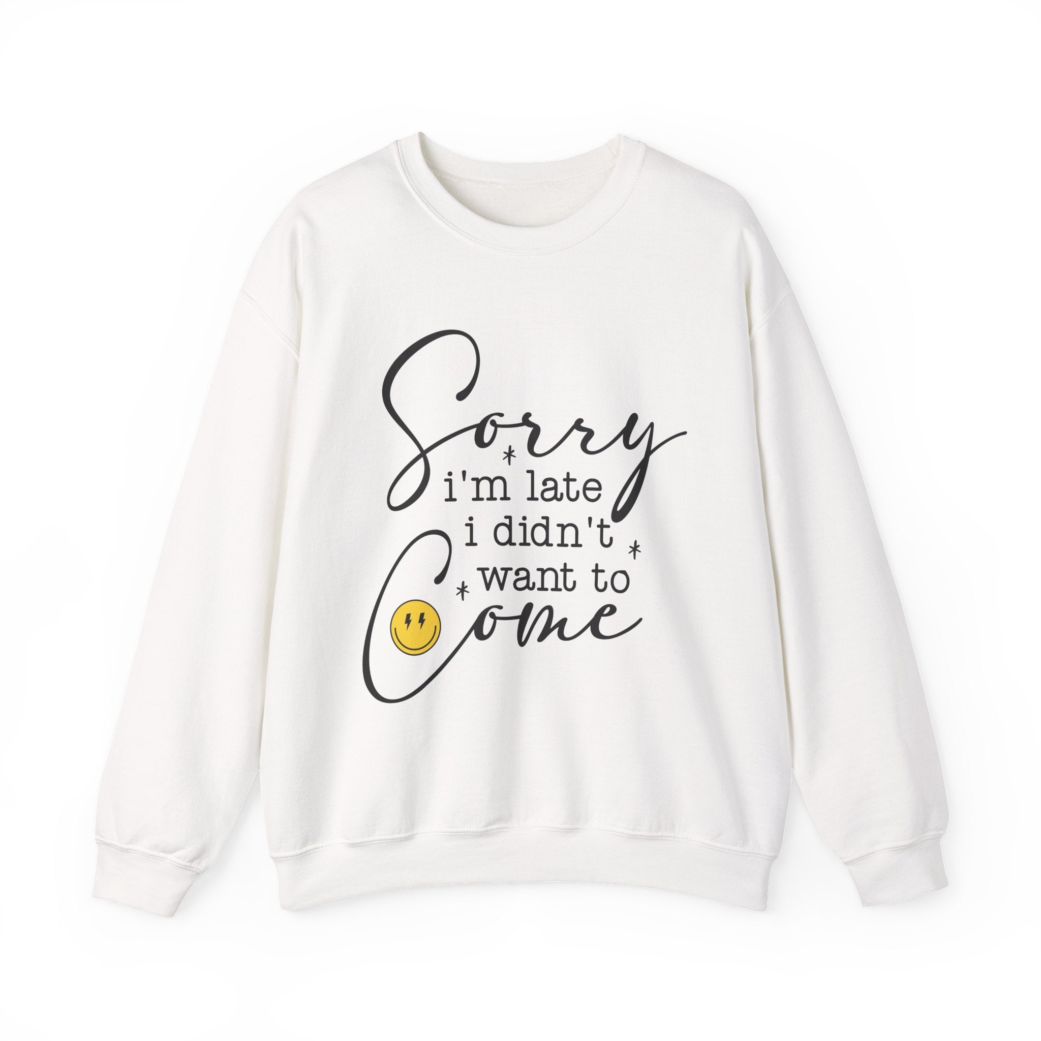 Crewneck Sweatshirt — “Sorry I’m Late I Didn’t Want to Come” Script Graphic