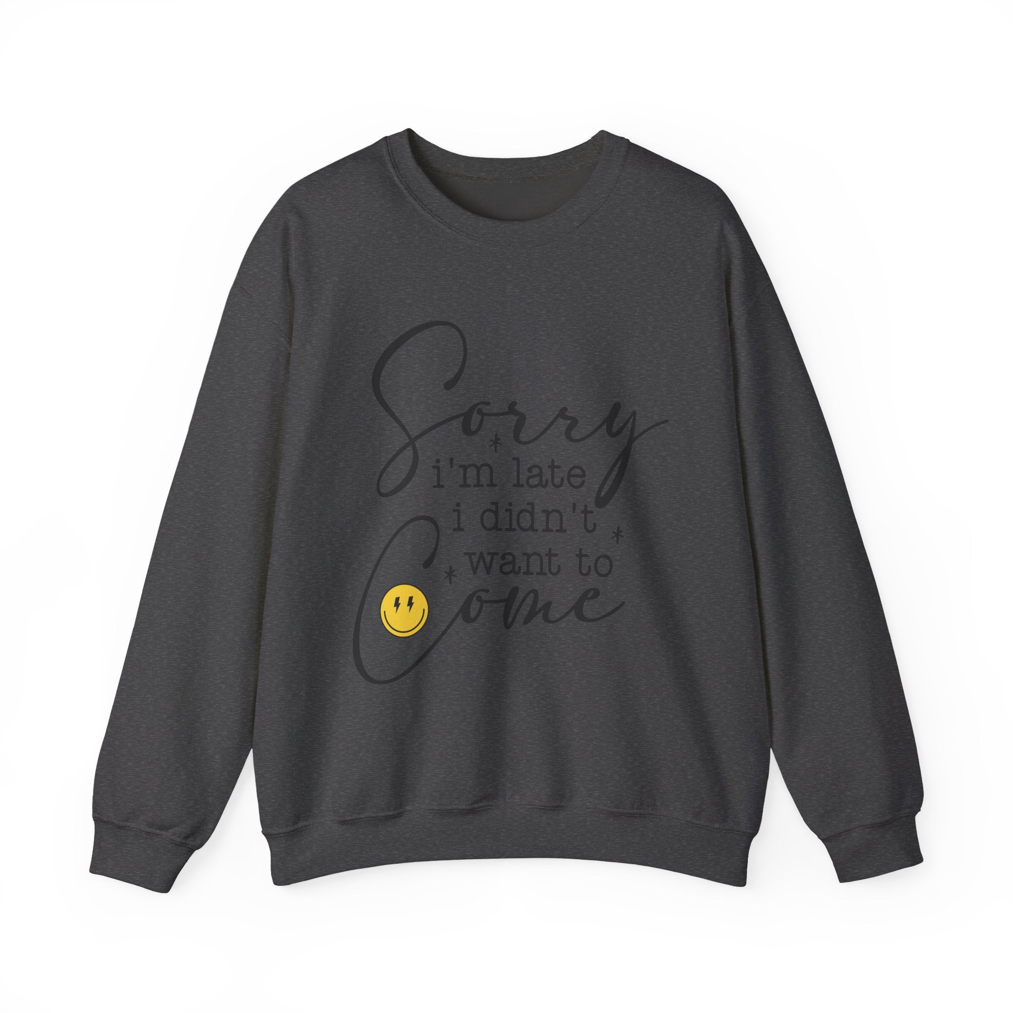 Crewneck Sweatshirt — “Sorry I’m Late I Didn’t Want to Come” Script Graphic