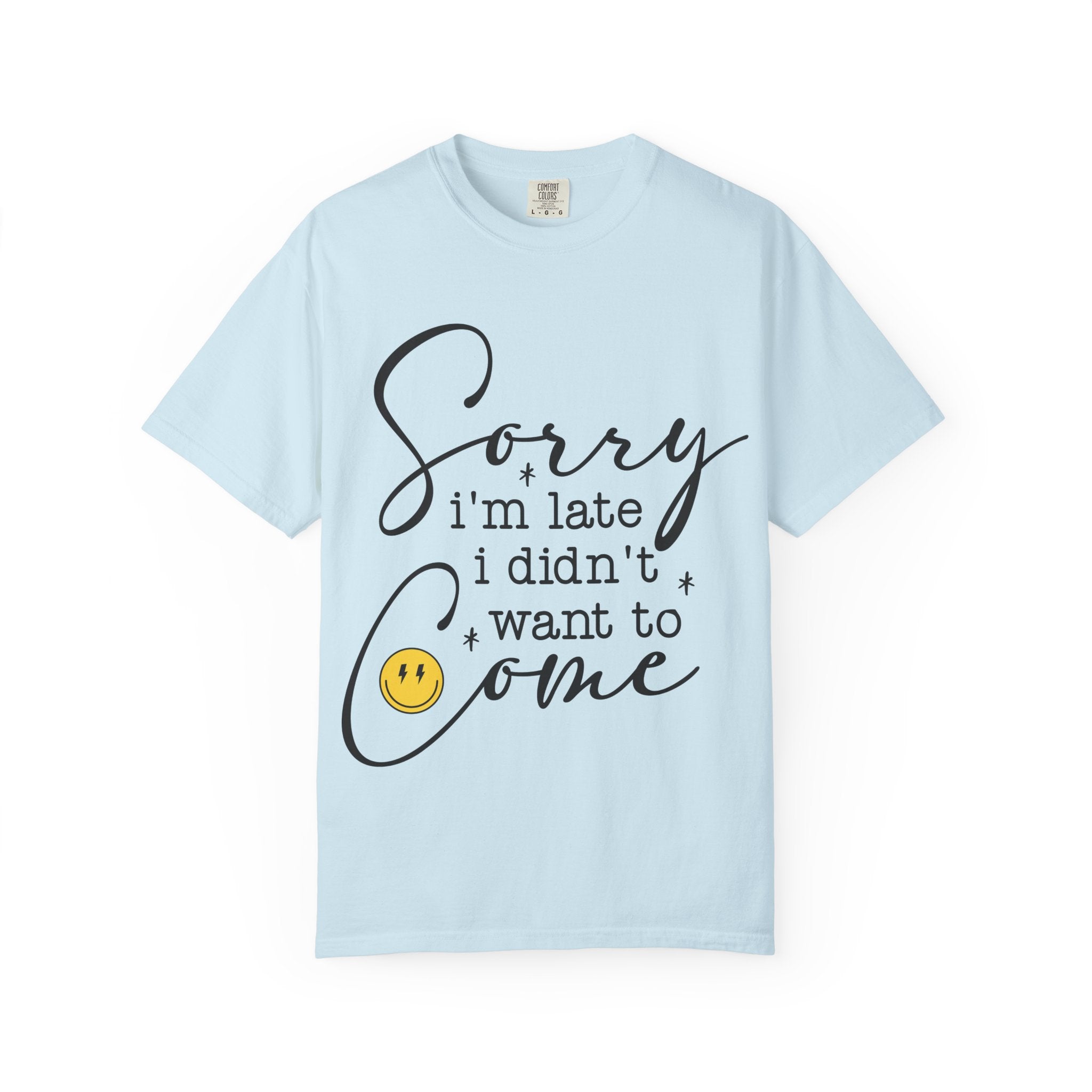 T-shirt — "Sorry I'm Late I Didn't Want to Come" Funny Graphic Tee