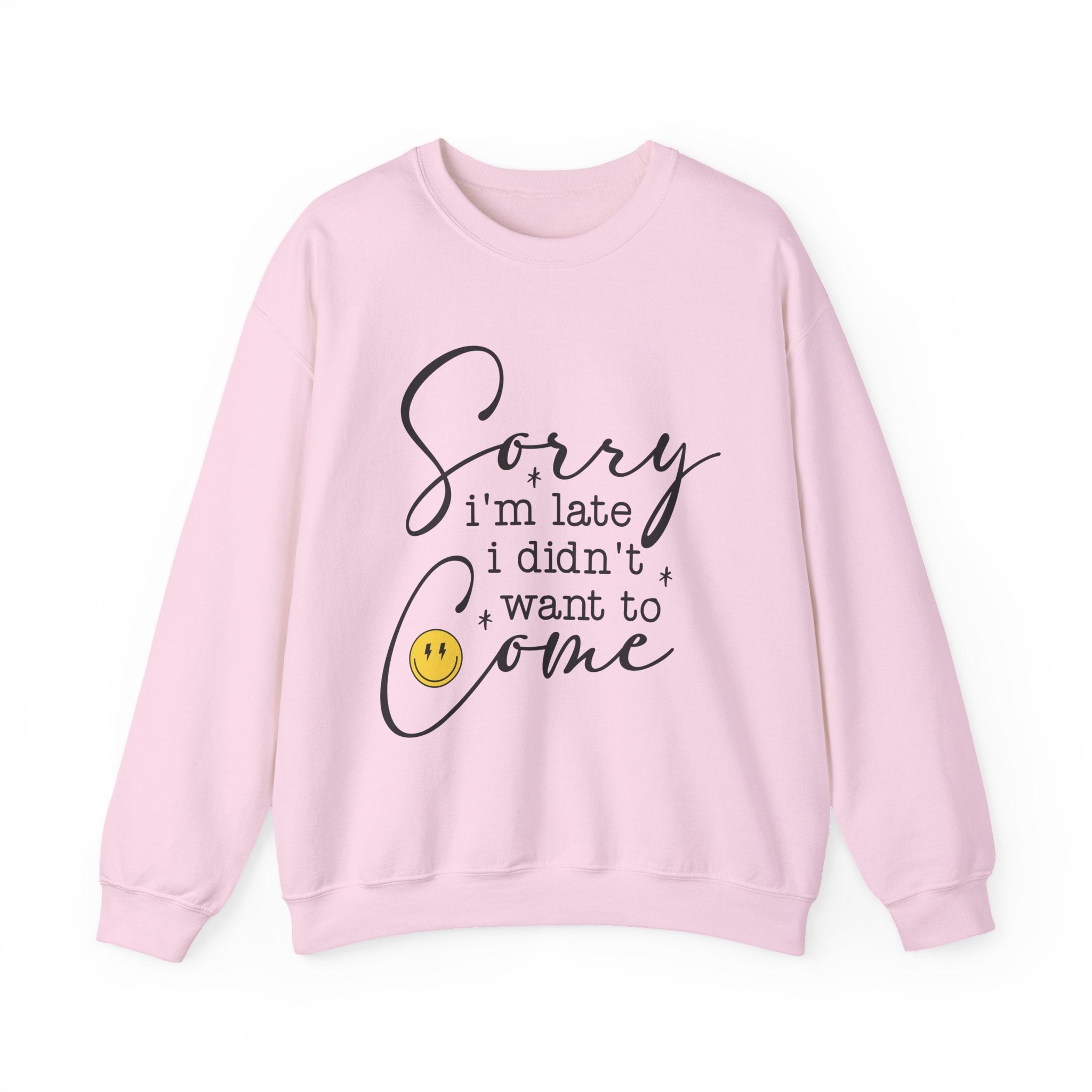 Crewneck Sweatshirt — “Sorry I’m Late I Didn’t Want to Come” Script Graphic